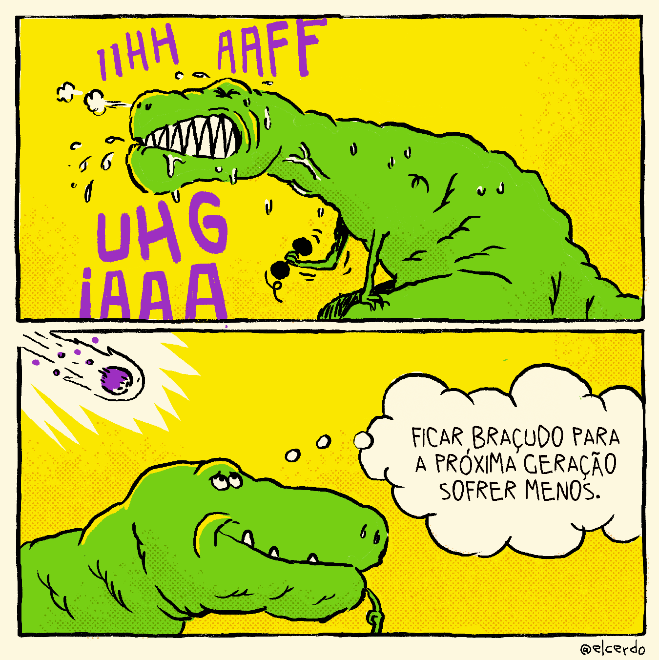 Tirinha em 2 requadros horizontais, um sobre o outro, formando um quadrado. 1) Tiranossauro verde levanta peso pequeno com um de seus braços pequenos e finos, sua expressão é de muito esforço e ele emite gemidos, “Iihh, aaff, uhg, iaaa”. 2) No contraplano em um quadro mais fechado, o tiranossauro esboça um leve sorriso e uma expressão terna, com um dos dedos junto à boca, ele pensa: “Ficar braçudo pra próxima geração sofrer menos”; ao fundo, um asteroide está caindo do céu.