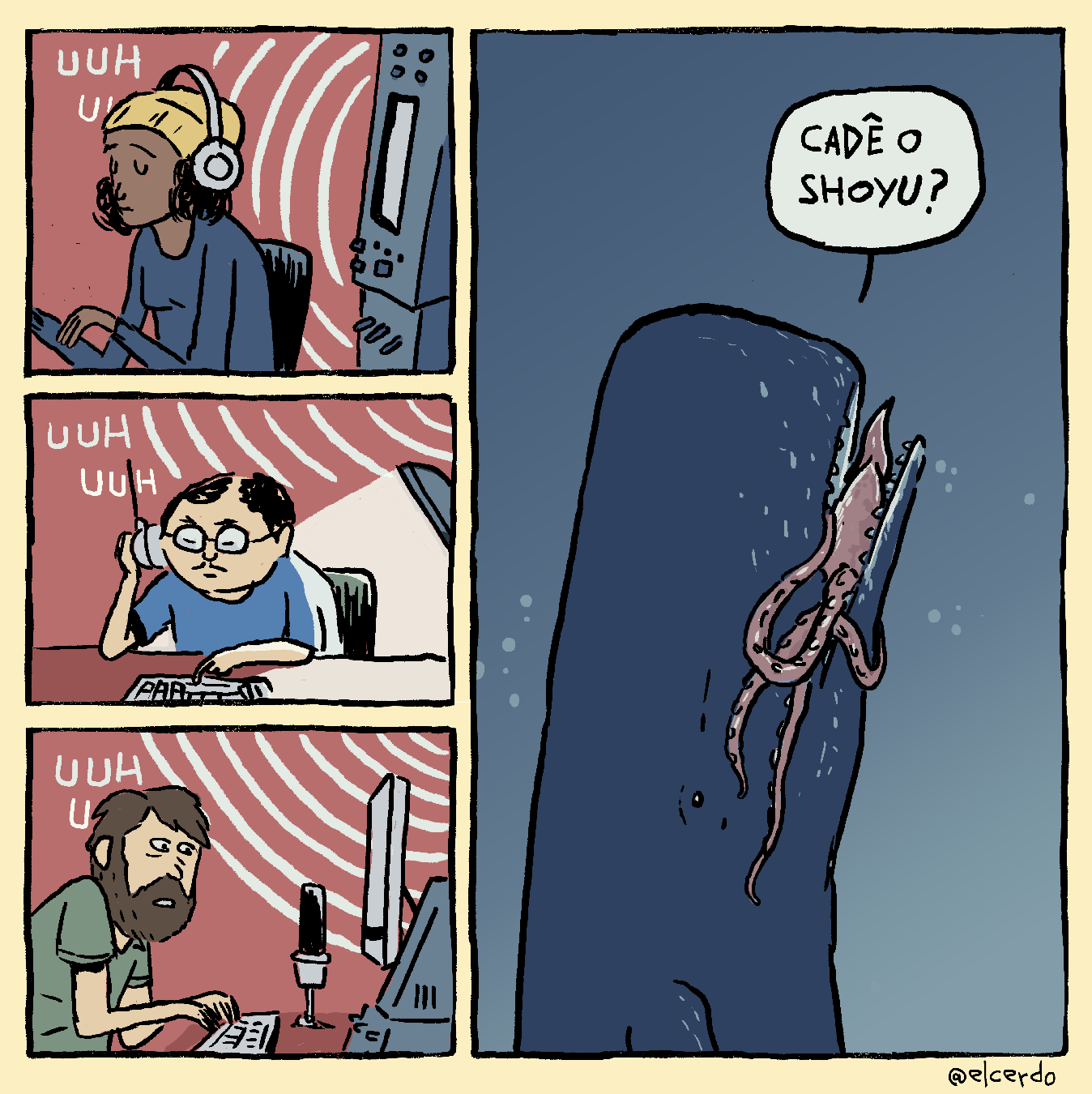 Tirinha em 4 requadros, sendo 3 distribuídas verticalmente do lado esquerdo e 1 grande do lado direito. 1) O fundo do quadro é rosa. Uma moça negra com cabelo cacheado e curto acima dos ombros está vestida com uma blusa azul-escura de manga comprida, usa um gorro amarelo e um fone de ouvido branco por cima. Ela está voltada pra esquerda do quadro, sentada em uma cadeira preta e parece estar digitando com os olhos fechados. No limite direito do quadro, está uma grande máquina cinza com botões e uma tela; entre a máquina e a moça, linhas brancas curvas com a concavidade voltada para a direita indicam ondas sonoras sendo projetadas da máquina. Ao lado da cabeça da moça, um som: “UUH, U…”. 2) O fundo do quadro rosa e a presença das ondas sonoras indica que tratar-se do mesmo ambiente. Visto quase de frente para nós, um homem de pele branca, que parece ser oriental, de rosto redondo, cabelo curto preto com uma faixa careca estreita bem no topo, bigode fino, usando uma camiseta de manga curta azul-clara e óculos de grau, está sentado a uma mesa um pouco mais escura que a parede, vista parcialmente; no canto direito da mesa, uma luminária forma um foco de luz branca forte sobreo tampo. O homem tem a expressão concentrada e está com o dedo indicador da mão esquerda em um teclado cinza e a mão direita segurando junto à orelha um fone antigo, redondo e com uma antena. No limite esquerdo das ondas sonoras, acima do fone,o som: “UUH UUH”. 3) Mesmo ambiente. Um homem branco, de cabelo e barba castanhos, olheiras e expressão preocupada, usando camiseta de manga curta verde está sentado em uma cadeira preta, voltado para a direita do quadro, com as costas curvadas, digitando em um teclado cinza apoiado sobre uma mesa vista parcialmente, no mesmo tom da mesa do requadro anterior. Além do teclado, mais à direita do quadro, há um microfone condensador preto, um monitor cinza-claro e uma máquina cinza-escura. Ao lado da cabeça do homem, no limite das ondas, o som: “UUH, UH”. 4) Uma baleia azul-escura está voltada para cima, enquadrada a partir de um pedaço de sua nadadeira lateral, engolindo uma lula gigante azul-clara e dizendo: “Cadê o shoyu?”.