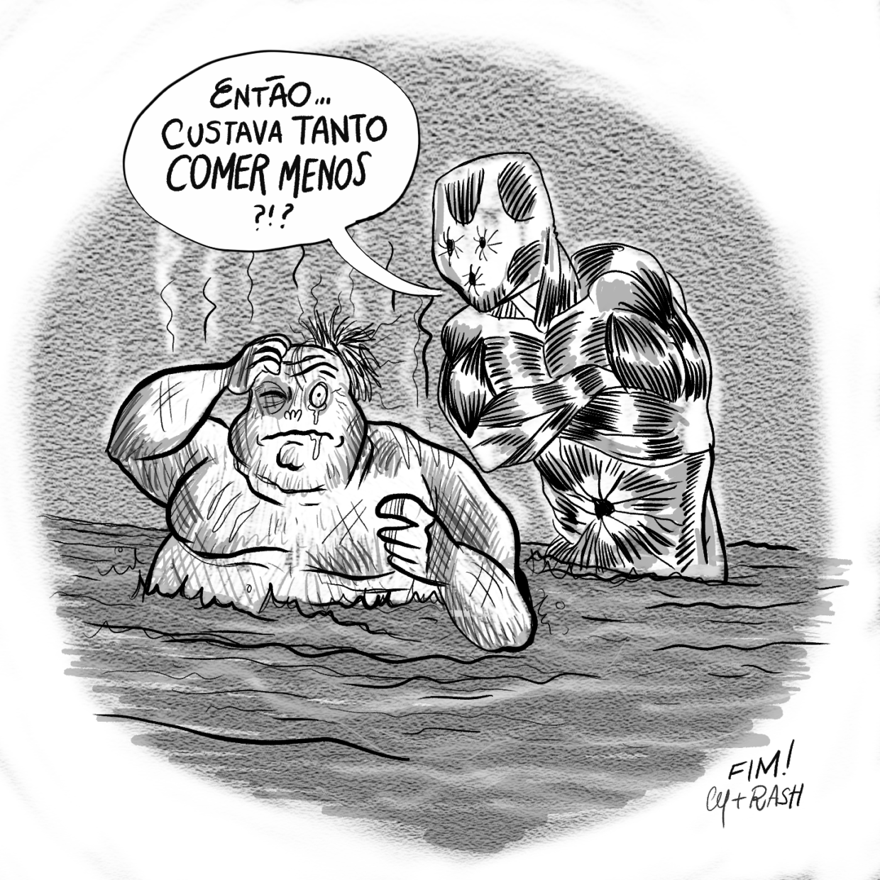 8) O Estômago está sequelado, dentro de um líquido, com o corpo todo arranhado, cabelo arrepiado, um dos olhos golpeado e o outro arregalado, por onde escorre líquido, assim como pela boca. Acima do Estômago, traços indicam dissipação de calor. Ao lado dele, com a parte inferior do corpo submerso, o Piloro, um ser musculoso, com furos no lugar dos olhos, boca e umbigo, diz: “Então…custava tanto comer menos?!?". A imagem não ocupa o quadro todo, mas sim um círculo irregular e sem contornos dentro do quadro. No canto inferior direito, está escrito "Fim!” e a assinatura “Cy+Rash". 