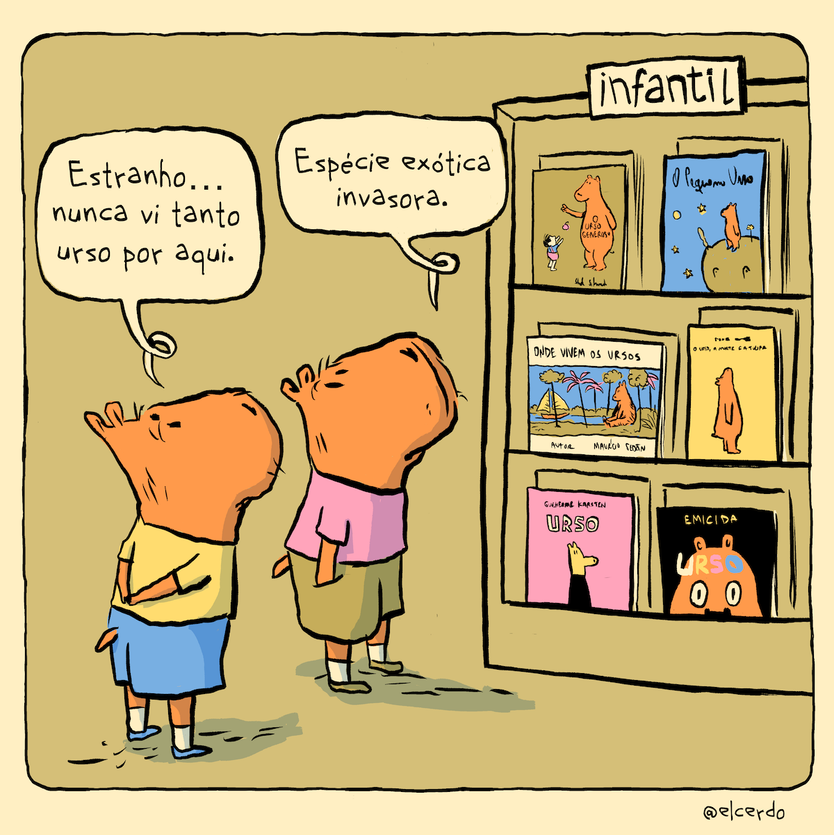Cartum em um requadro. Duas pequenas capivaras antropomorfizadas observam livros expostos em um expositor de livraria. A que está mais à esquerda do quadro está virada meio de costas para o observador, vestindo camiseta amarela clara, short e tênis azuis claros e meias brancas e está com as mãos dadas nas costas, na altura da cintura. A segunda, mais de perfil para o observador, veste camiseta rosa, short e tênis cáquis e meias brancas e está com as mãos nos bolsos. A primeira diz: “Estranho… Nunca vi tanto urso por aqui”. A segunda responde: “Espécie exótica invasora”. No expositor, há uma placa com a inscrição “infantil” no topo e 6 livros em exibição, dispostos dois a dois em 3 prateleiras: ‘O urso generoso’ tem um urso marrom em pé e um menino na capa; ao seu lado direito, ‘O Pequeno Urso’ ostra o animal, marrom, sobre um planeta no espaço, muito semelhante a ‘O Pequeno Príncipe’; na prateleira do meio, ‘Onde vivem os ursos’ apresenta um urso marrom sentado em um cenário de natureza com um barco à vela ao fundo; ao seu lado direito, “O urso, a morte e a tulipa” tem um um urso marrom olhando para cima e o fundo liso amarelo; na prateleira de baixo, Úrso, de Guilherme Karsten, tem um urso amarelo de focinho comprido e o fundo liso rosa; ao seu lado direito, ‘Urso’, de Emicida, traz a metade de cima do rosto de um urso marrom, fundo preto e o título em letras branca, amarela, rosa e azul, respectivamente.